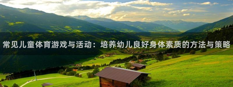 速播体育：常见儿童体育游戏与活动：培养幼儿良好身体素质的方法与策略